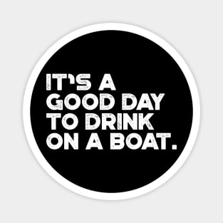 It's A Good Day To Drink On A Boat White Cruise Vacation Magnet
